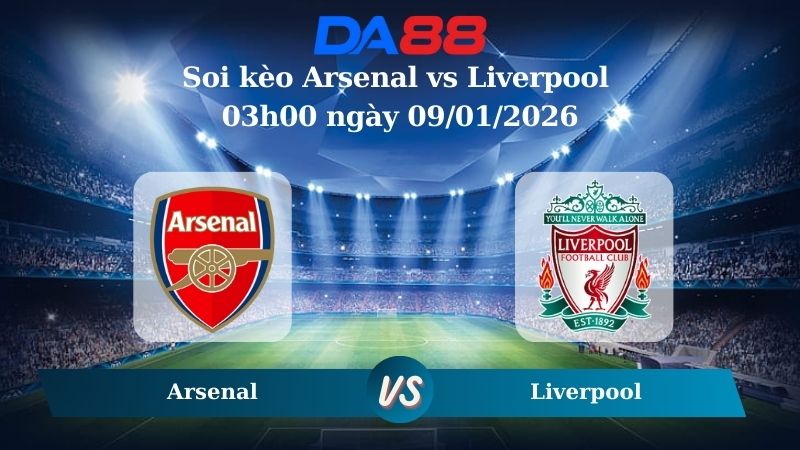 Nhận định soi kèo Arsenal vs Liverpool 03h00 ngày 09/01/2026