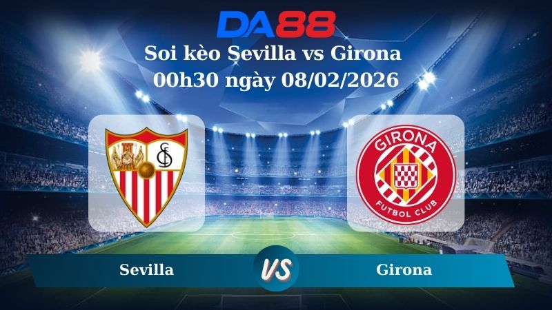 Nhận định soi kèo Sevilla vs Girona 00h30 ngày 08/02/2026