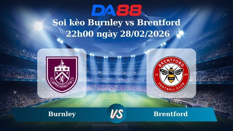 Nhận định soi kèo Burnley vs Brentford 22h00 ngày 28/02/2026