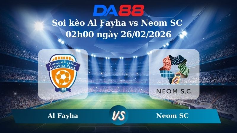 Nhận định soi kèo Al Fayha vs Neom SC 02h00 ngày 26/02/2026