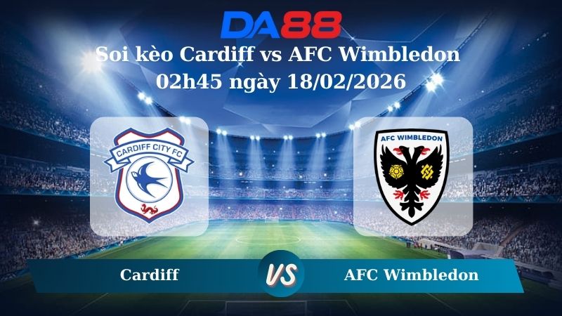 Nhận định soi kèo Cardiff vs AFC Wimbledon 02h45 ngày 18/02/2026