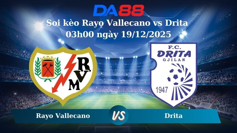 Nhận định soi kèo Rayo Vallecano vs Drita 03h00 ngày 19/12/2025