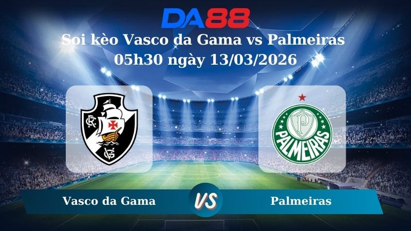 Nhận định soi kèo Vasco da Gama vs Palmeiras 05h30 ngày 13/03/2026