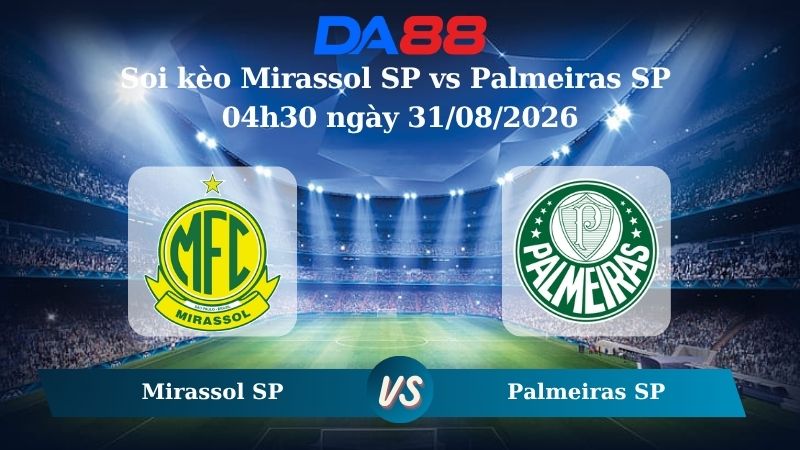 Nhận định soi kèo Mirassol SP vs Palmeiras SP 04h30 ngày 31/08/2026