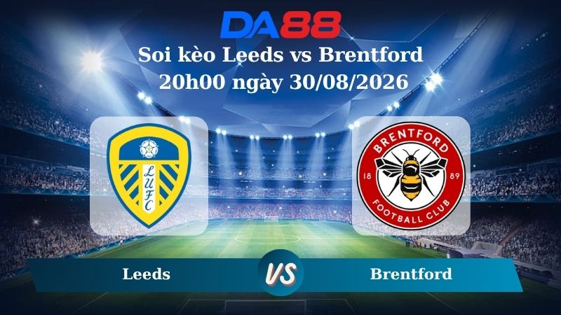 Nhận định soi kèo Leeds vs Brentford 20h00 ngày 30/08/2026