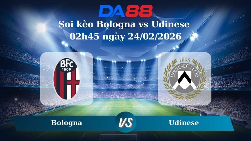 Nhận định soi kèo Bologna vs Udinese 02h45 ngày 24/02/2026