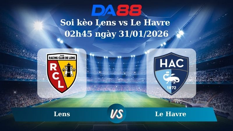 Nhận định soi kèo Lens vs Le Havre 02h45 ngày 31/01/2026