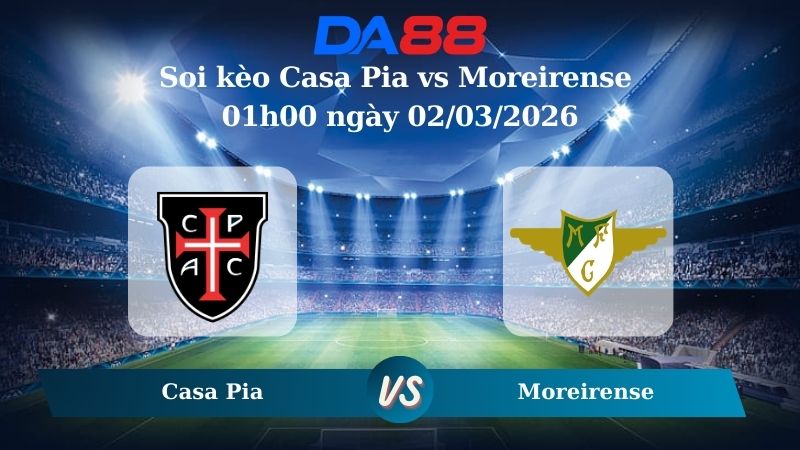 Nhận định soi kèo Casa Pia vs Moreirense 01h00 ngày 02/03/2026