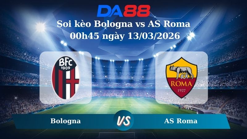 Nhận định soi kèo Bologna vs AS Roma 00h45 ngày 13/03/2026