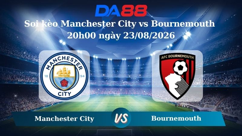 Nhận định soi kèo Manchester City vs Bournemouth 20h00 ngày 23/08/2026