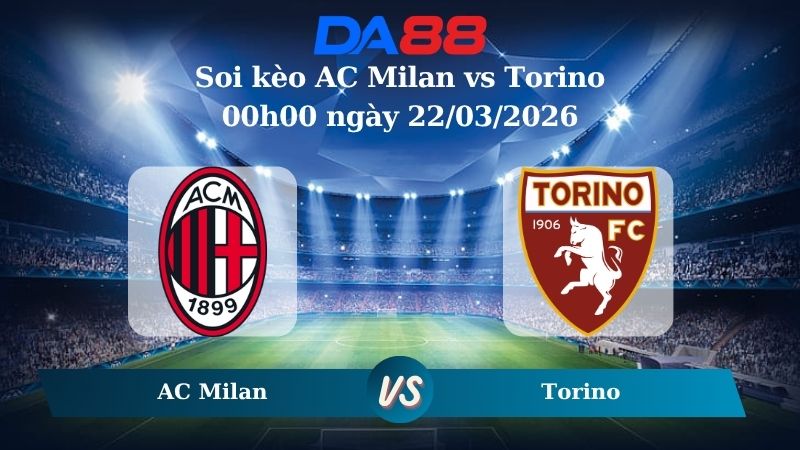 soi kèo AC Milan vs Torino 00h00 ngày 22/03/2026
