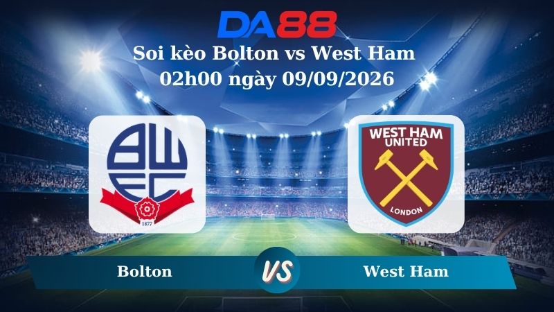 Nhận định soi kèo Bolton vs West Ham 02h00 ngày 09/09/2026