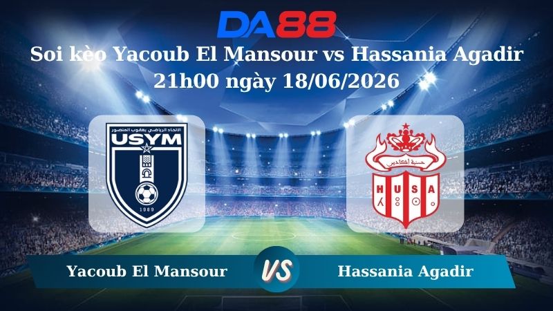 Nhận định soi kèo Yacoub El Mansour vs Hassania Agadir 21h00 ngày 18/06/2026