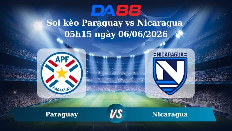 Nhận định soi kèo Paraguay vs Nicaragua 05h15 ngày 06/06/2026