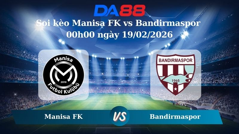 Nhận định soi kèo nhà cái Manisa FK vs Bandirmaspor 00h00 ngày 19/02/2026