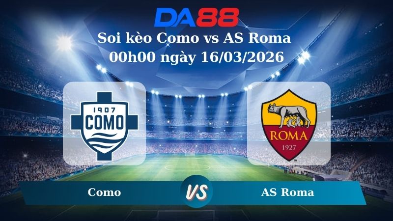soi kèo Como vs AS Roma 00h00 ngày 16/03/2026