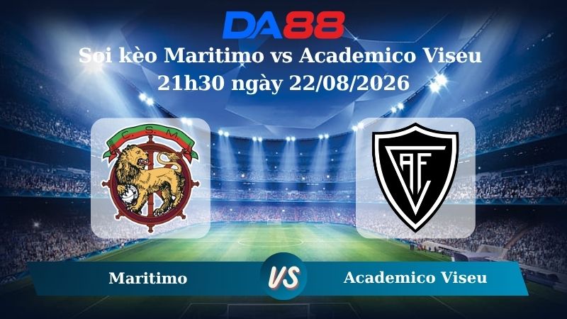 Nhận định soi kèo Maritimo vs Academico Viseu 21h30 ngày 22/08/2026