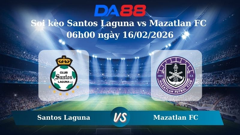Nhận định soi kèo Santos Laguna vs Mazatlan FC 06h00 ngày 16/02/2026