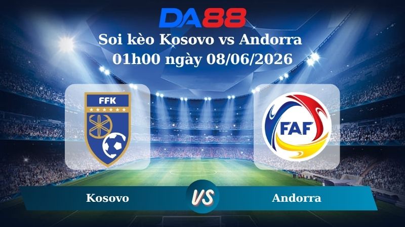 Nhận định soi kèo Kosovo vs Andorra 01h00 ngày 08/06/2026