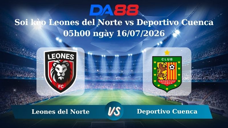 Nhận định soi kèo Leones del Norte vs Deportivo Cuenca 05h00 ngày 16/07/2026