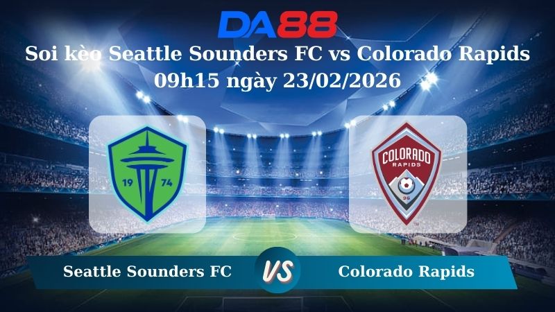 Nhận định soi kèo Seattle Sounders FC vs Colorado Rapids  09h15 ngày 23/02/2026