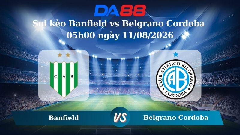 Nhận định soi kèo Banfield vs Belgrano Cordoba 05h00 ngày 11/08/2026