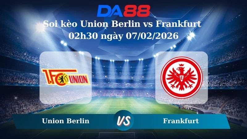 Nhận định soi kèo Union Berlin vs Frankfurt 02h30 ngày 07/02/2026