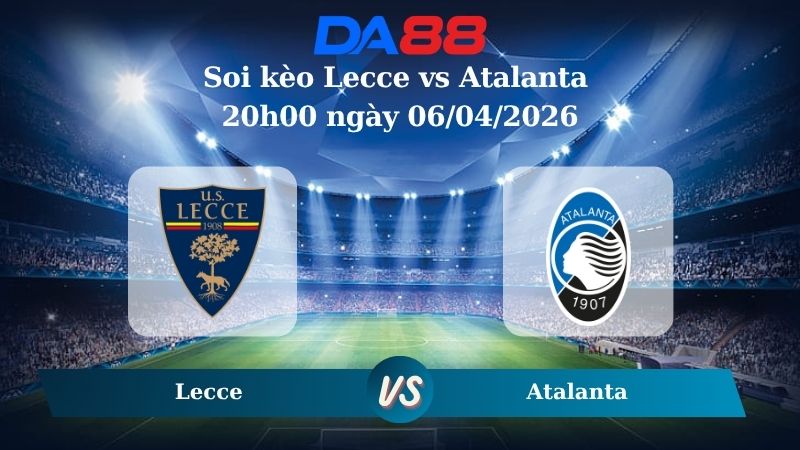 Nhận định soi kèo Lecce vs Atalanta 20h00 ngày 06/04/2026