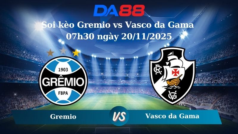 Soi kèo Gremio vs Vasco da Gama 07h30 ngày 20/11/2025