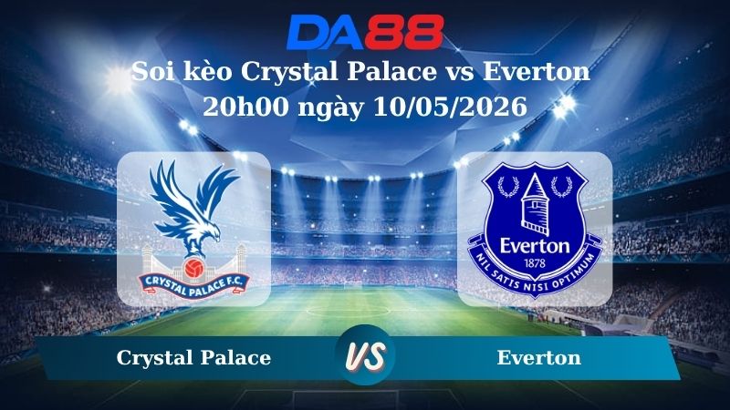 Nhận định soi kèo Crystal Palace vs Everton 20h00 ngày 10/05/2026