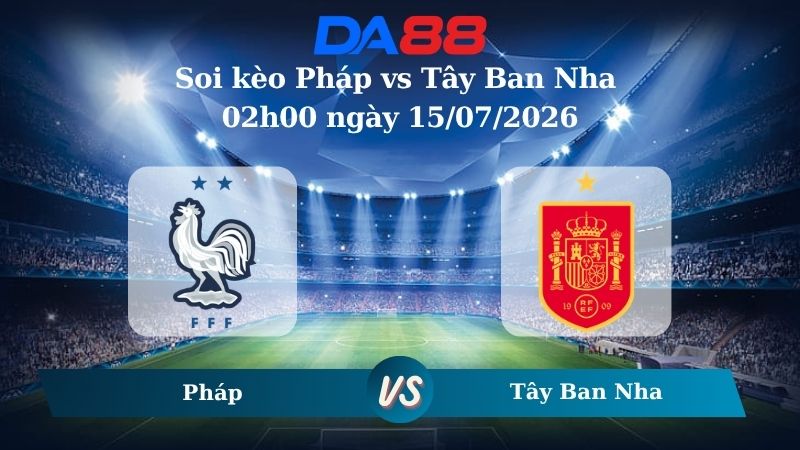 Nhận định soi kèo Pháp vs Tây Ban Nha 02h00 ngày 15/07/2026