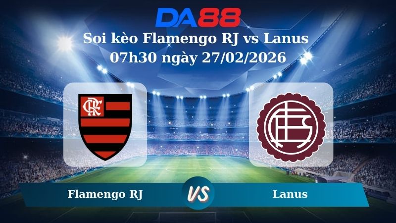 Nhận định soi kèo Flamengo RJ vs Lanus  07h30 ngày 27/02/2026