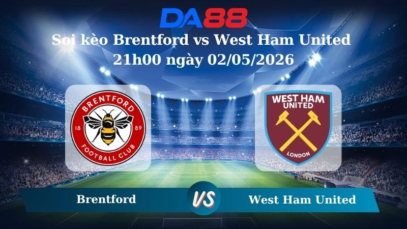 Nhận định soi kèo Brentford vs West Ham United 21h00 ngày 02/05/2026