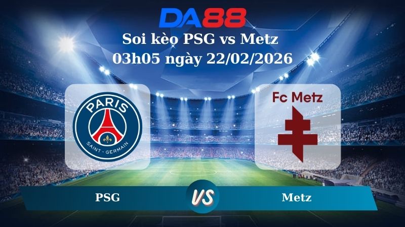 Nhận định soi kèo PSG vs Metz 03h05 ngày 22/02/2026