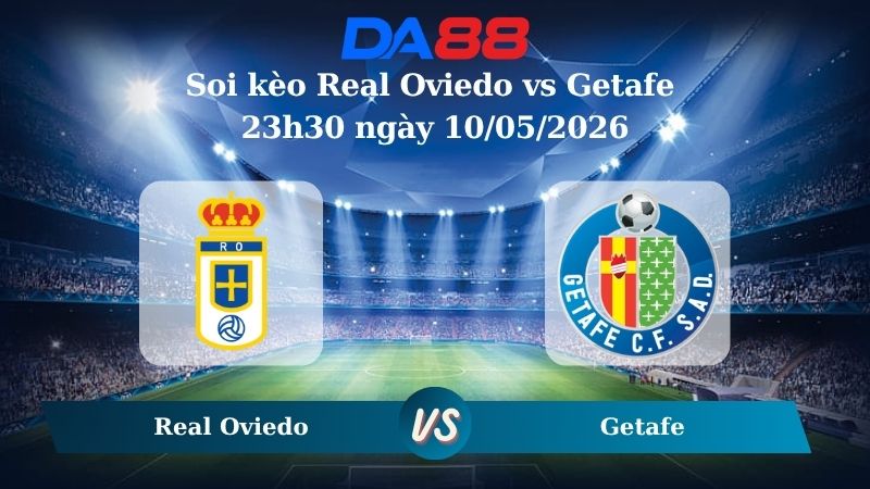 Nhận định soi kèo Real Oviedo vs Getafe 23h30 ngày 10/05/2026