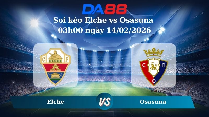 Nhận định soi kèo Elche vs Osasuna 03h00 ngày 14/02/2026