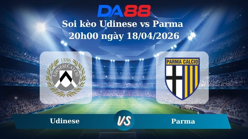 Nhận định soi kèo Udinese vs Parma 20h00 ngày 18/04/2026