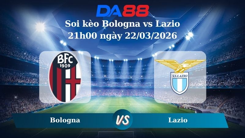 soi kèo Bologna vs Lazio 21h00 ngày 22/03/2026