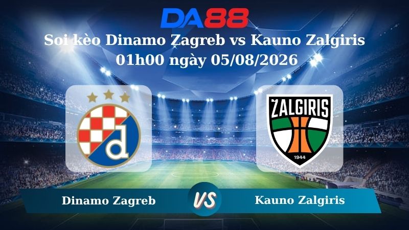 Nhận định soi kèo Dinamo Zagreb vs Kauno Zalgiris 01h00 ngày 05/08/2026