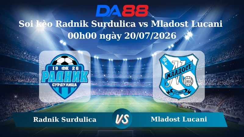 Nhận định soi kèo Radnik Surdulica vs Mladost Lucani 00h00 ngày 20/07/2026
