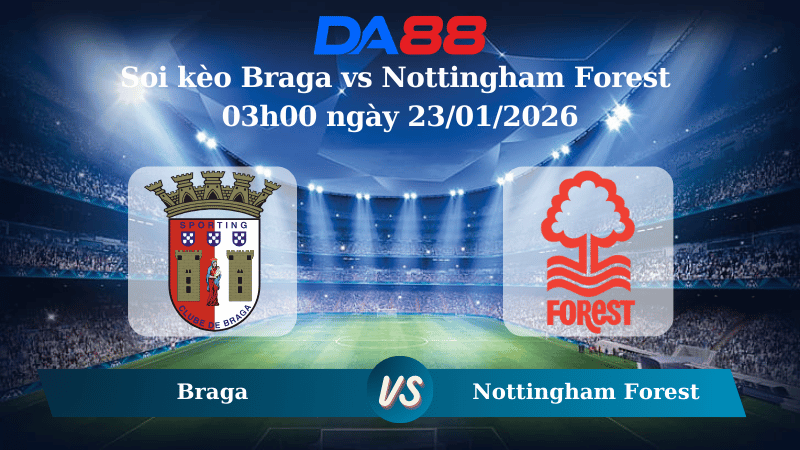 Nhận định soi kèo Braga vs Nottingham Forest 03h00 ngày 23/01/2026