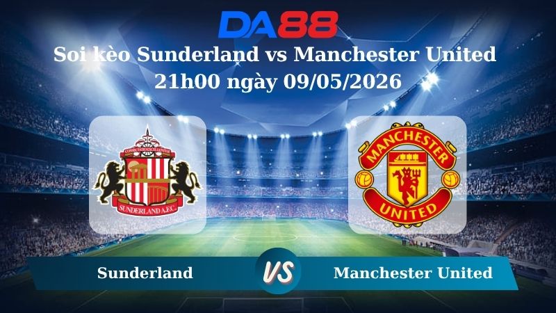Nhận định soi kèo Sunderland vs Manchester United 21h00 ngày 09/05/2026