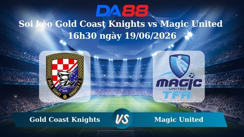 Soi kèo Gold Coast Knights vs Magic United 16h30 ngày 19/06/2026