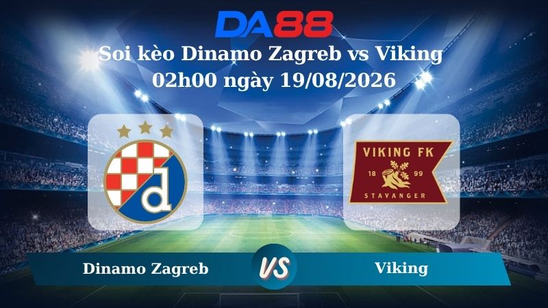 Nhận định soi kèo Dinamo Zagreb vs Viking 02h00 ngày 19/08/2026