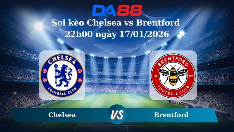 Nhận định soi kèo Chelsea vs Brentford 22h00 ngày 17/01/2026