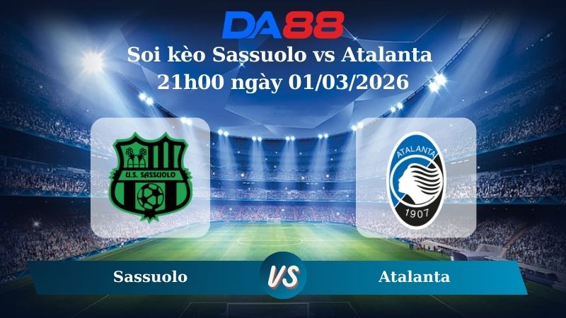 Nhận định soi kèo Sassuolo vs Atalanta 21h00 ngày 01/03/2026
