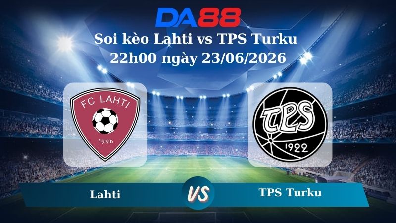 Nhận định soi kèo Lahti vs TPS Turku 22h00 ngày 23/06/2026
