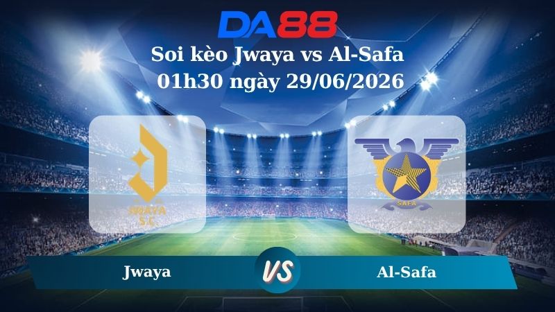 Nhận định soi kèo Jwaya vs Al-Safa 01h30 ngày 29/06/2026