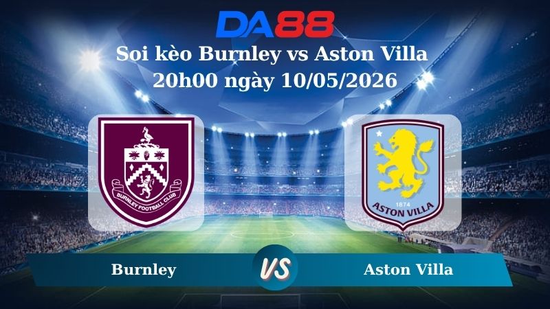 Nhận định soi kèo Burnley vs Aston Villa 20h00 ngày 10/05/2026