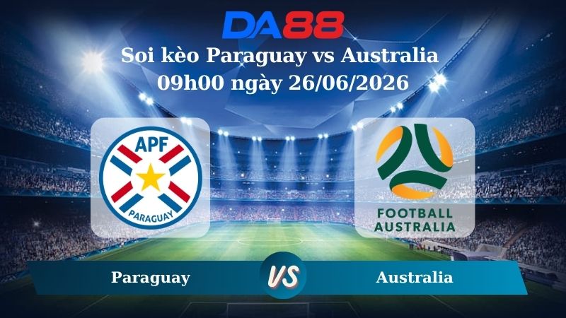 Nhận định soi kèo Paraguay vs Australia 09h00 ngày 26/06/2026